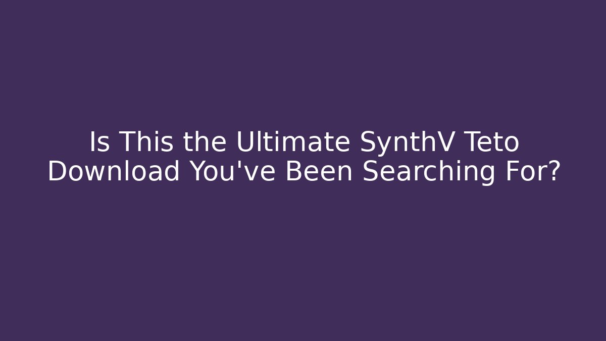 Is This the Ultimate SynthV Teto Download You’ve Been Searching For? - Andrea Zevedo
