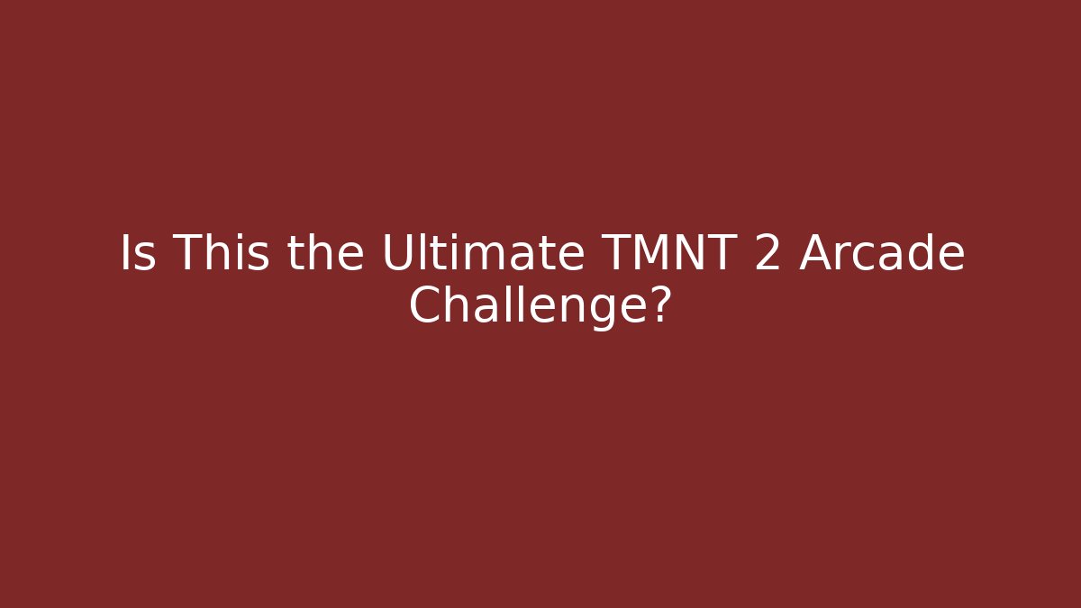 Is This the Ultimate TMNT 2 Arcade Challenge?