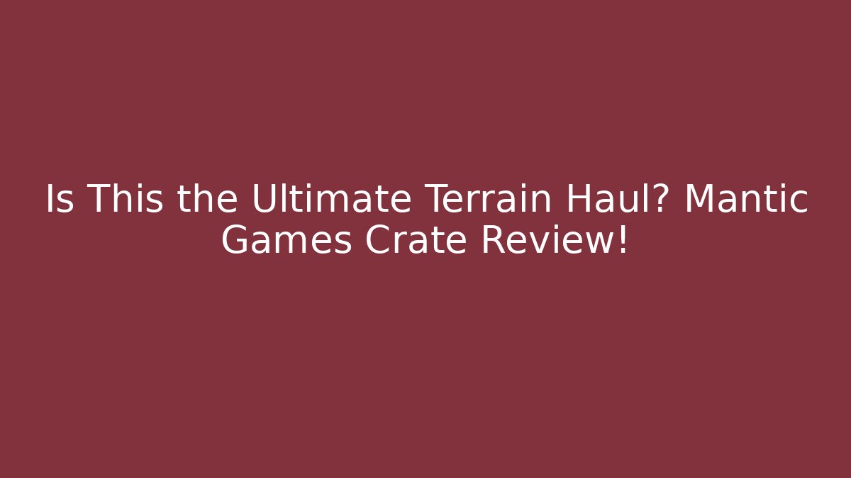 Is This the Ultimate Terrain Haul? Mantic Games Crate Review! - Andrea Zevedo