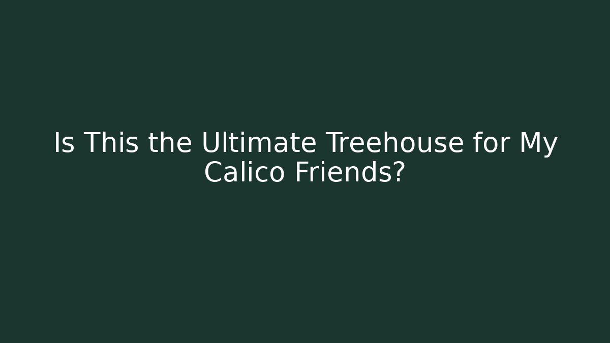 Is This the Ultimate Treehouse for My Calico Friends?