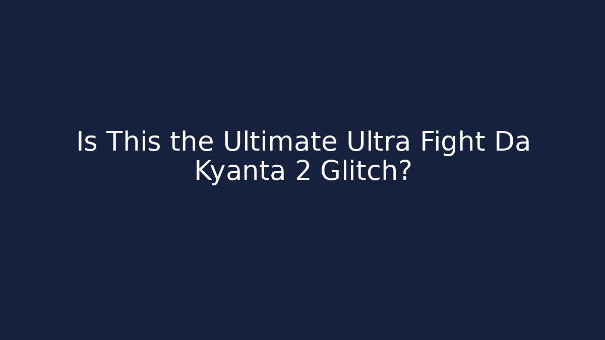 Is This the Ultimate Ultra Fight Da Kyanta 2 Glitch?