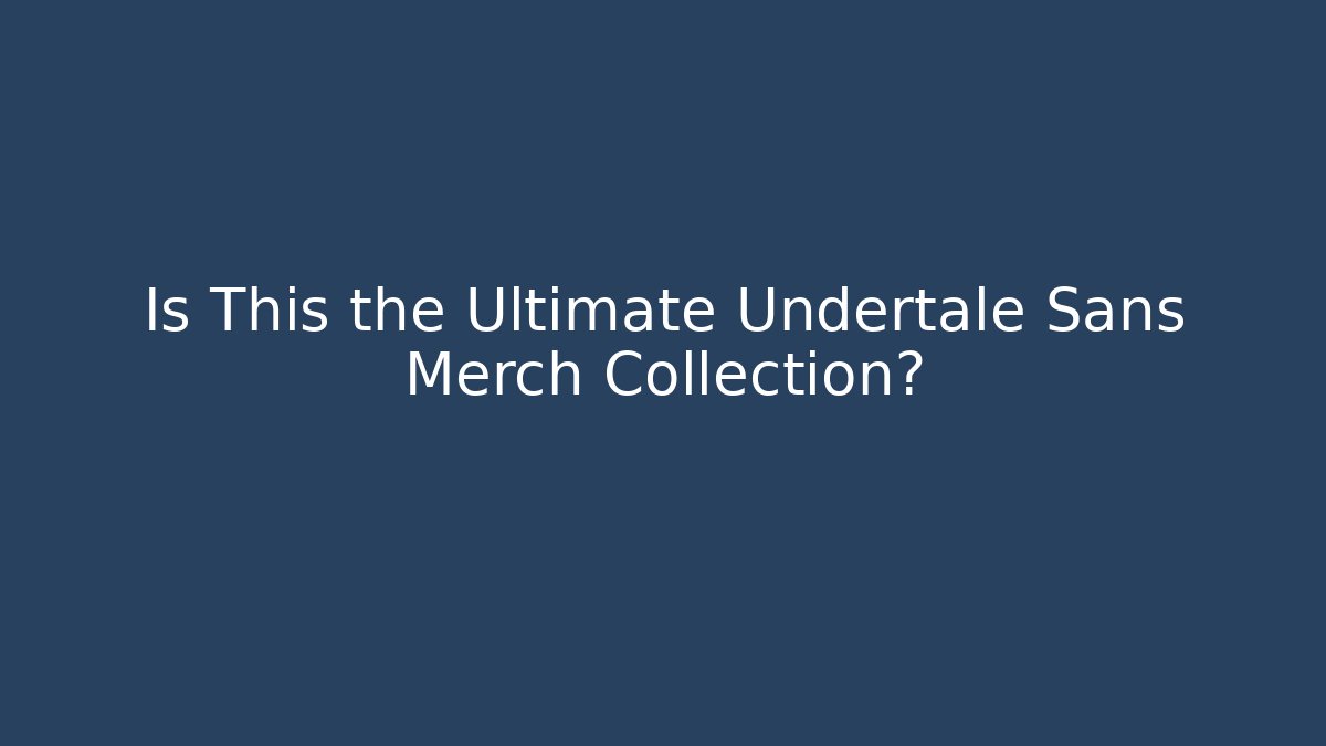 Is This the Ultimate Undertale Sans Merch Collection? - Andrea Zevedo