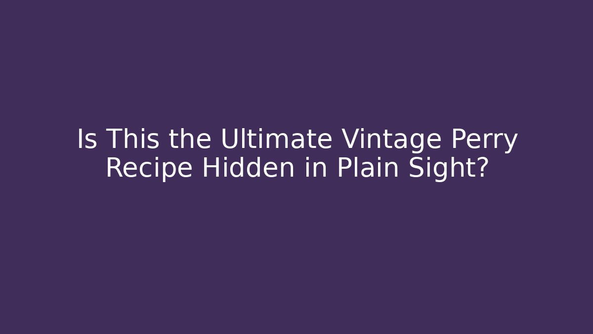 Is This the Ultimate Vintage Perry Recipe Hidden in Plain Sight?