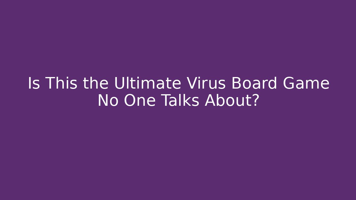 Is This the Ultimate Virus Board Game No One Talks About?
