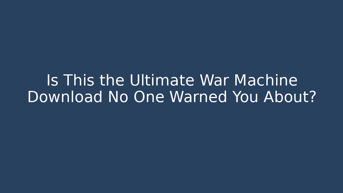Is This the Ultimate War Machine Download No One Warned You About?