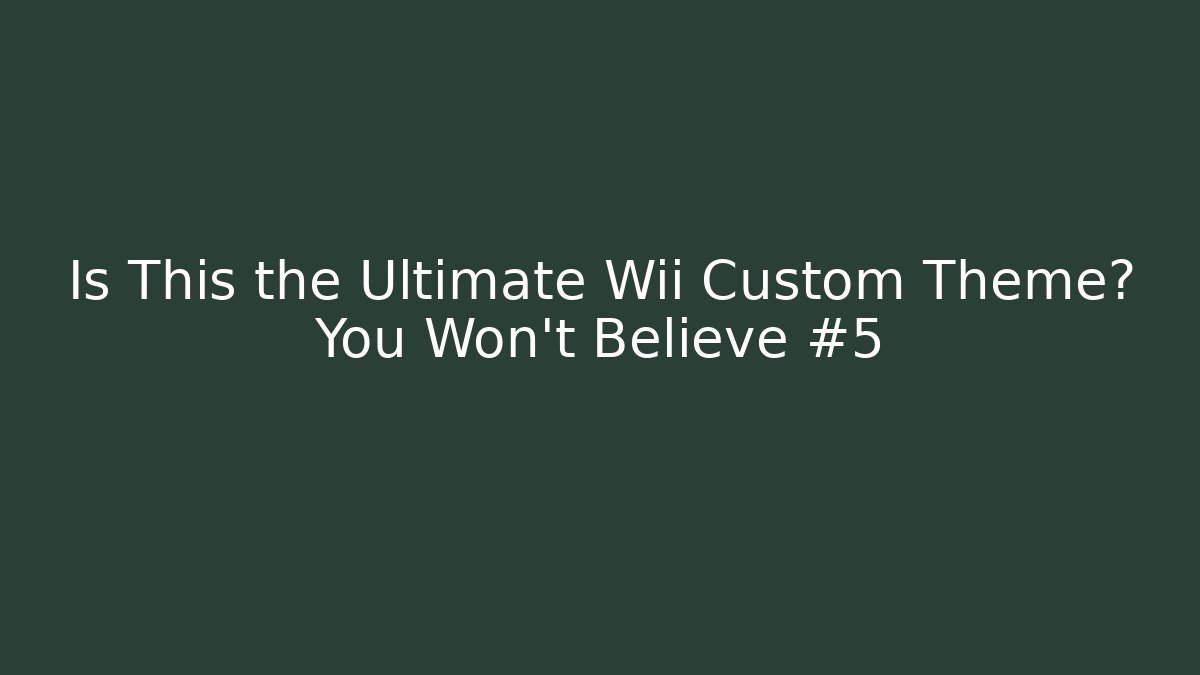 Is This the Ultimate Wii Custom Theme? You Won’t Believe #5