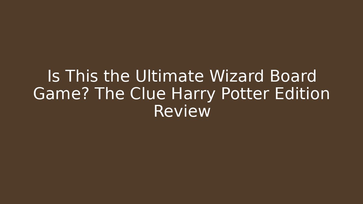 Is This the Ultimate Wizard Board Game? The Clue Harry Potter Edition Review