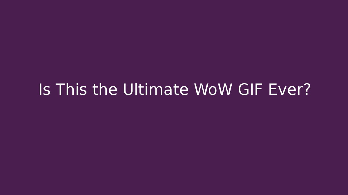 Is This the Ultimate WoW GIF Ever?