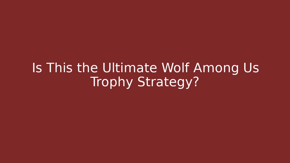 Is This the Ultimate Wolf Among Us Trophy Strategy? - Andrea Zevedo