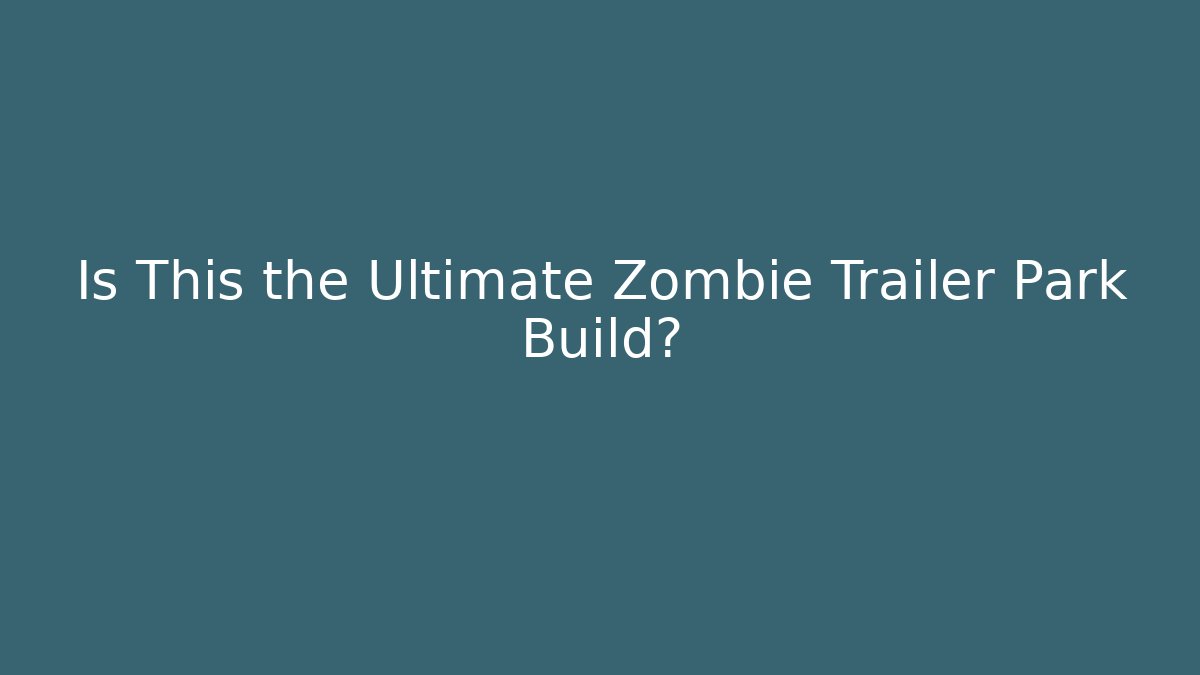 Is This the Ultimate Zombie Trailer Park Build?