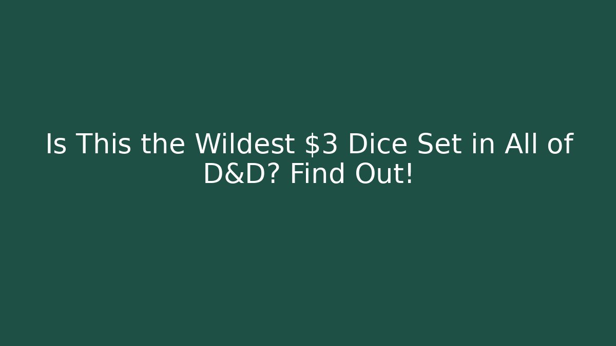 Is This the Wildest $3 Dice Set in All of D&D? Find Out!