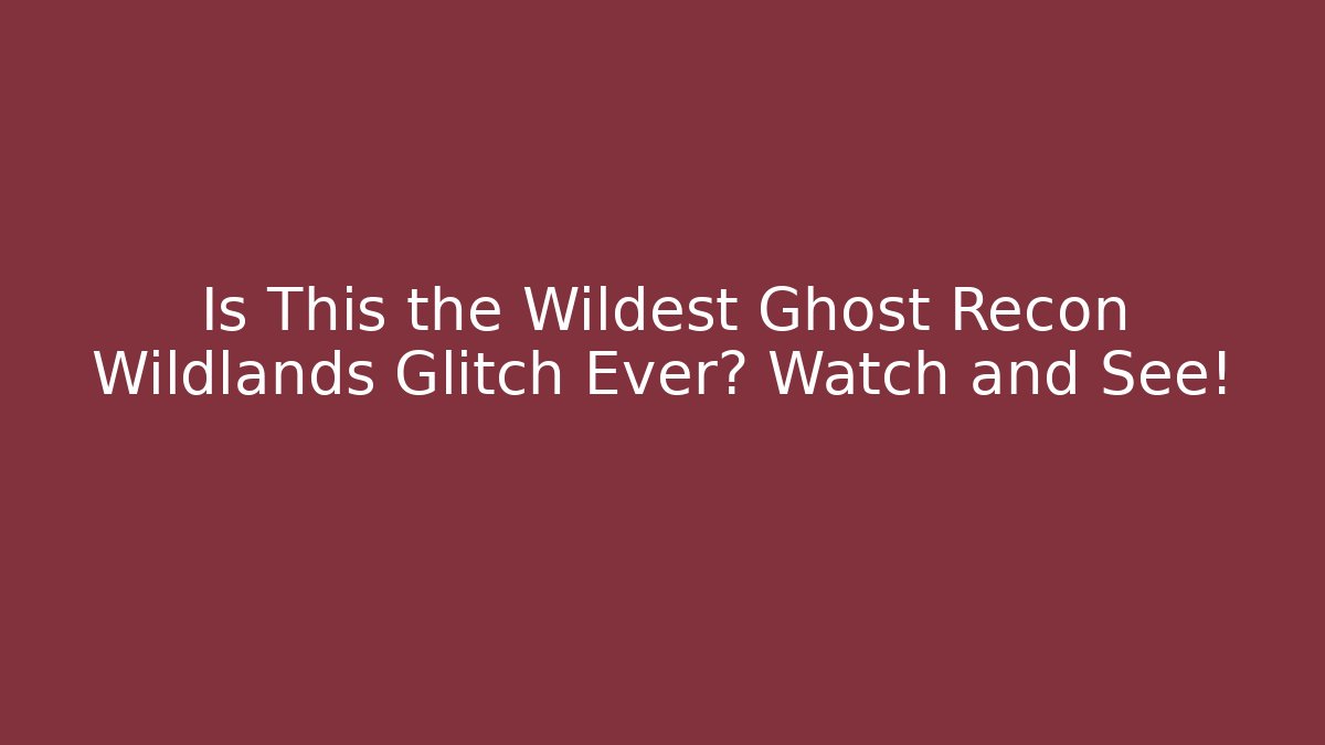 Is This the Wildest Ghost Recon Wildlands Glitch Ever? Watch and See!