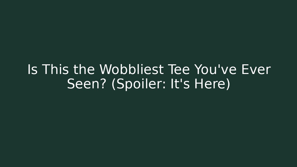 Is This the Wobbliest Tee You've Ever Seen? (Spoiler: It's Here) - Andrea Zevedo