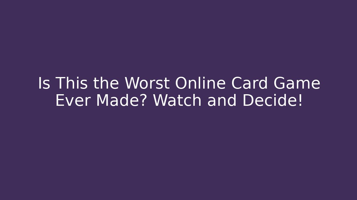 Is This the Worst Online Card Game Ever Made? Watch and Decide!