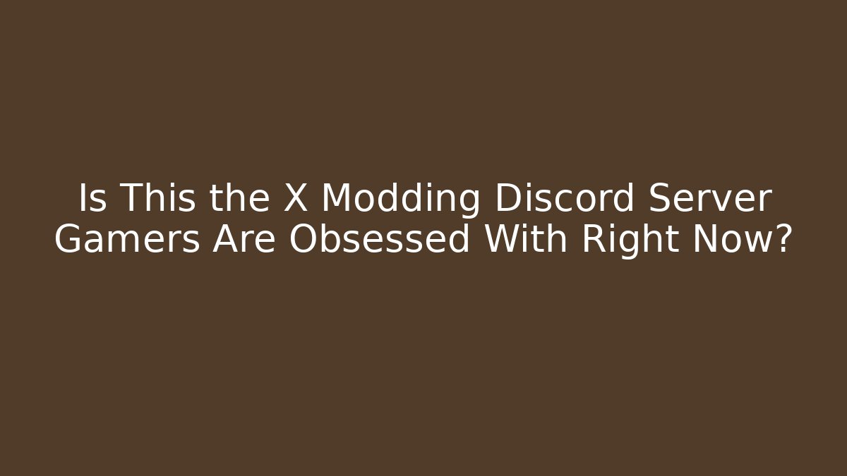 Is This the X Modding Discord Server Gamers Are Obsessed With Right Now?