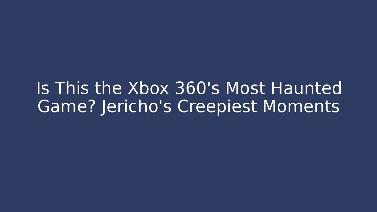 Is This the Xbox 360's Most Haunted Game? Jericho's Creepiest Moments