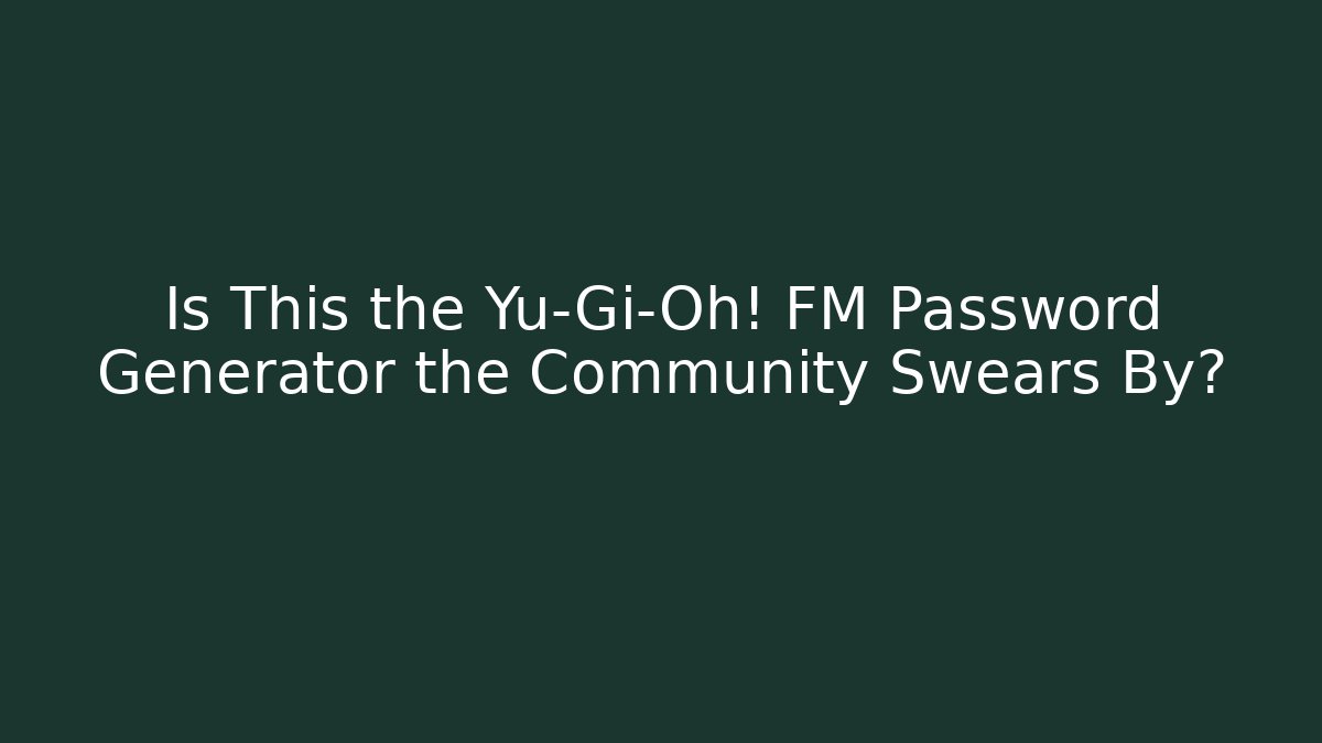 Is This the Yu-Gi-Oh! FM Password Generator the Community Swears By?