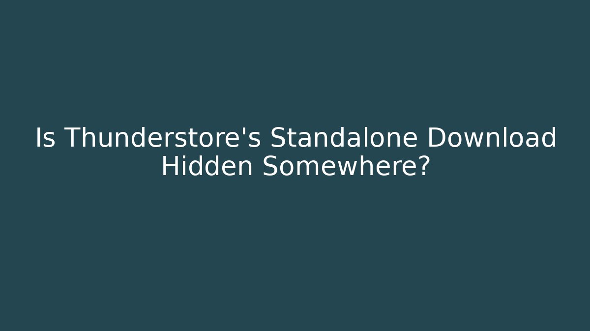 Is Thunderstore's Standalone Download Hidden Somewhere?