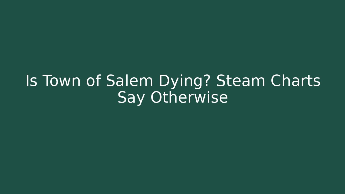Is Town of Salem Dying? Steam Charts Say Otherwise