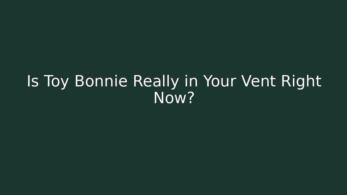 Is Toy Bonnie Really in Your Vent Right Now? - Andrea Zevedo