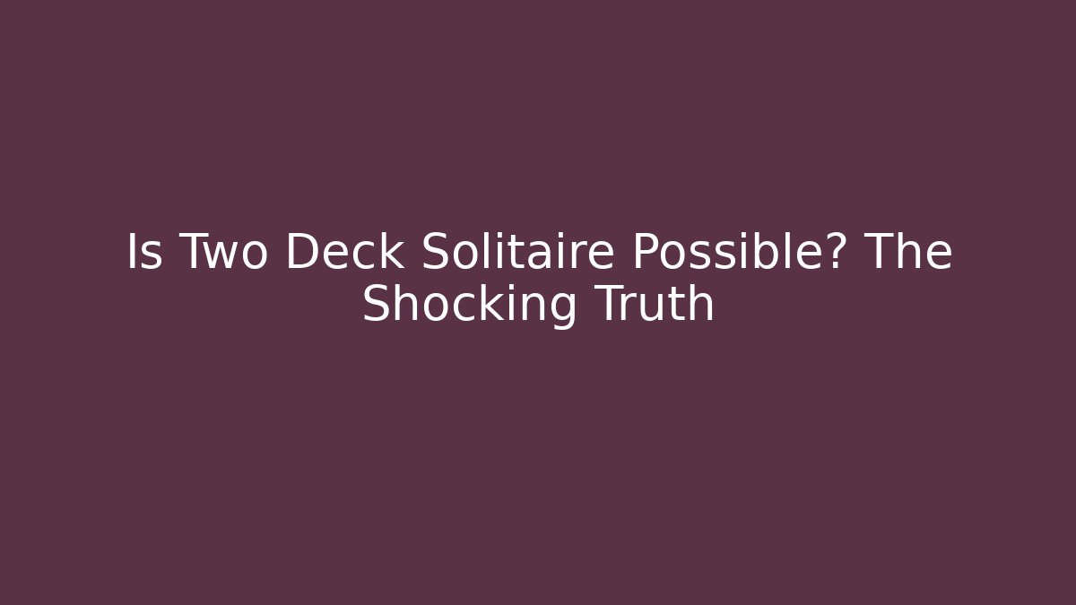 Is Two Deck Solitaire Possible? The Shocking Truth - Andrea Zevedo