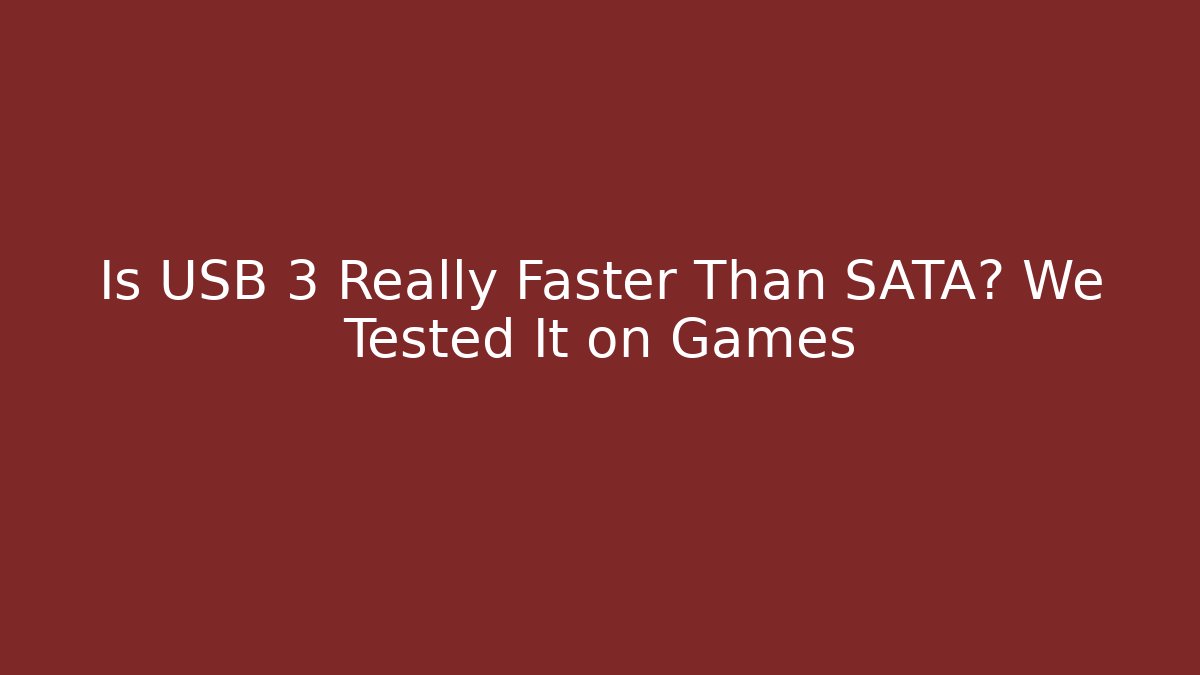 Is USB 3 Really Faster Than SATA? We Tested It on Games