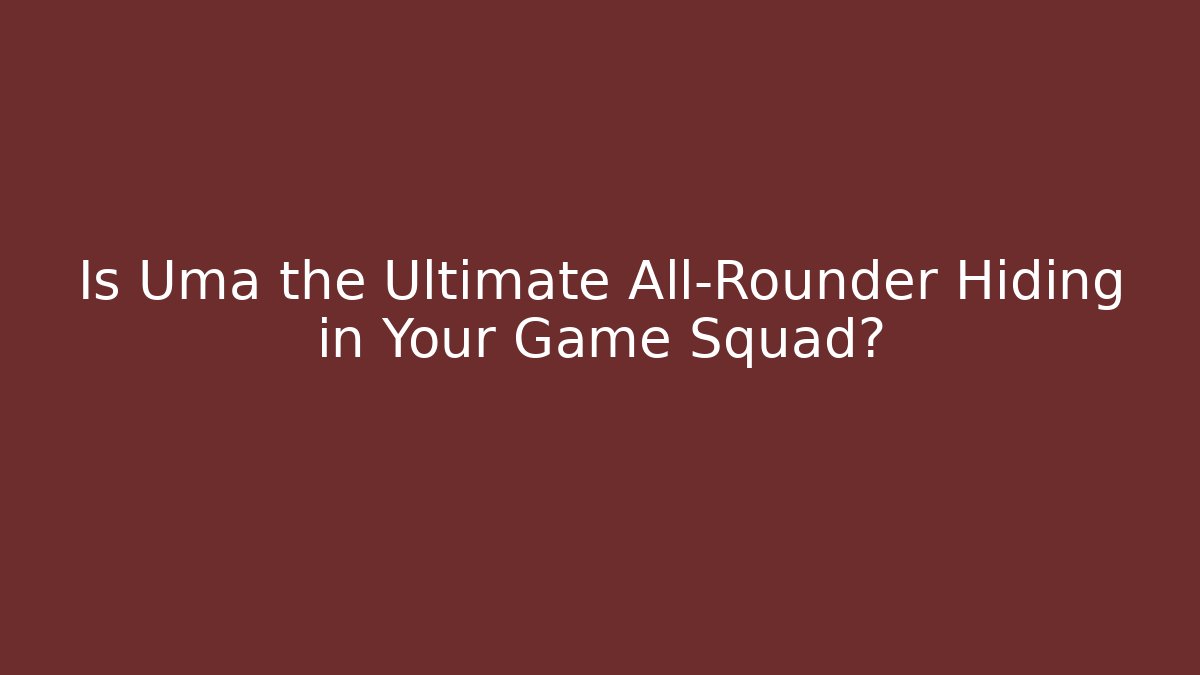 Is Uma the Ultimate All-Rounder Hiding in Your Game Squad?