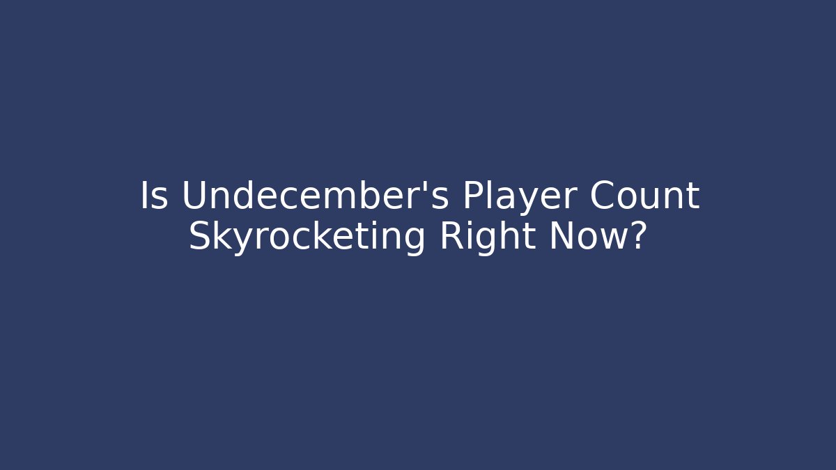 Is Undecember's Player Count Skyrocketing Right Now?
