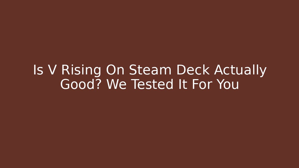 Is V Rising On Steam Deck Actually Good? We Tested It For You