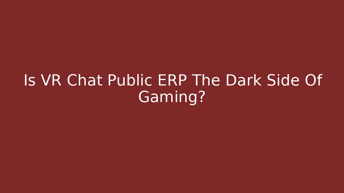 Is VR Chat Public ERP The Dark Side Of Gaming?
