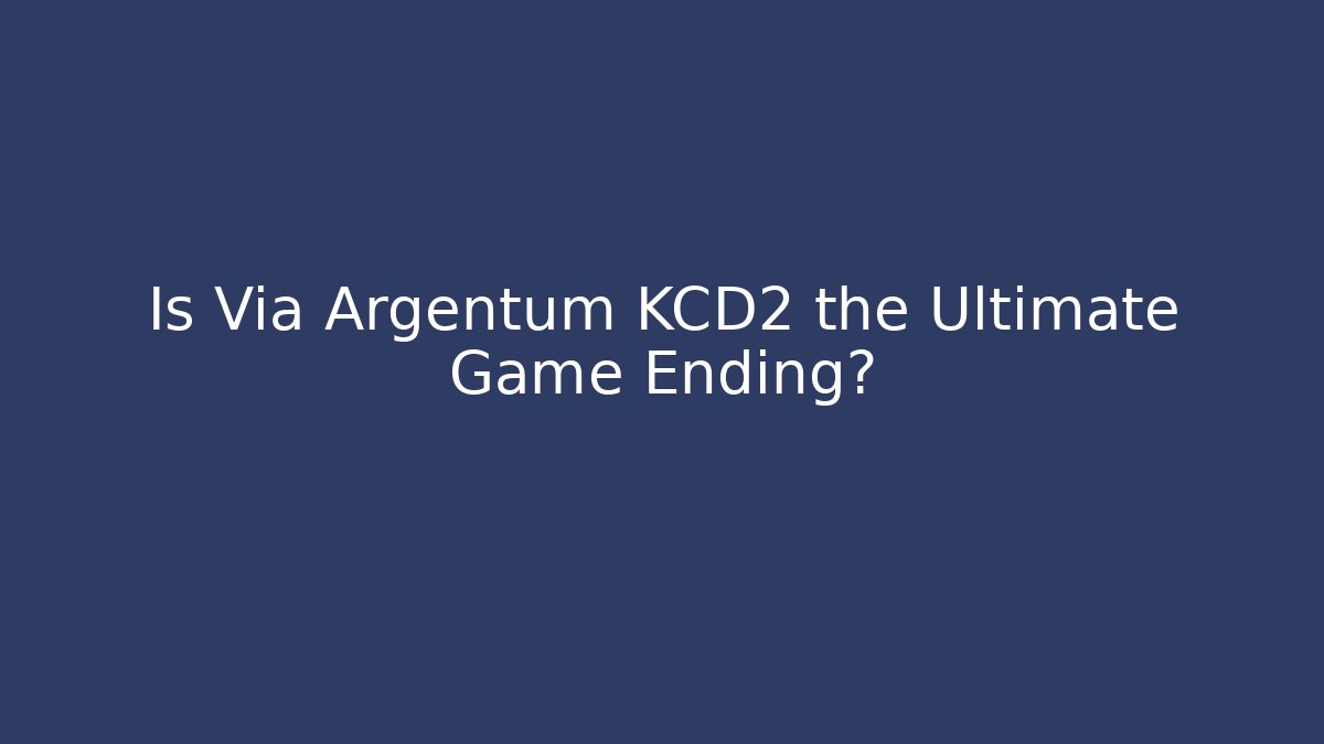 Is Via Argentum KCD2 the Ultimate Game Ending?