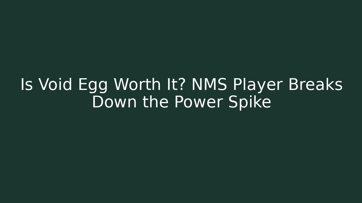 Is Void Egg Worth It? NMS Player Breaks Down the Power Spike