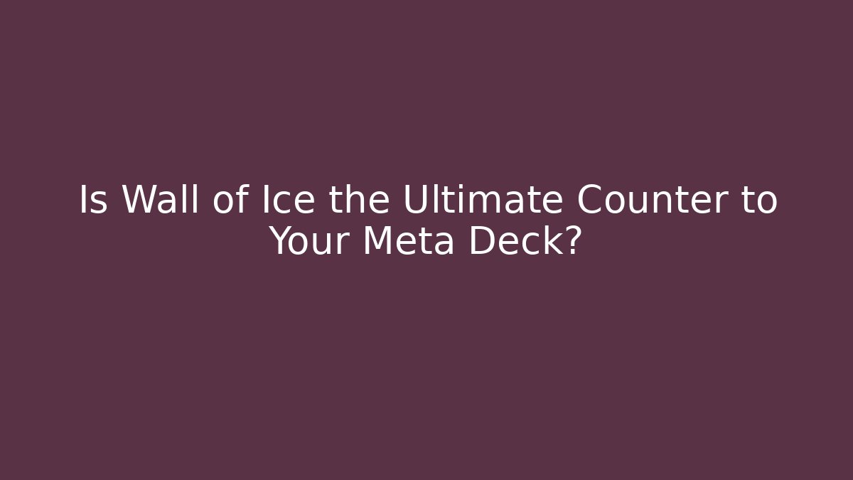 Is Wall of Ice the Ultimate Counter to Your Meta Deck?