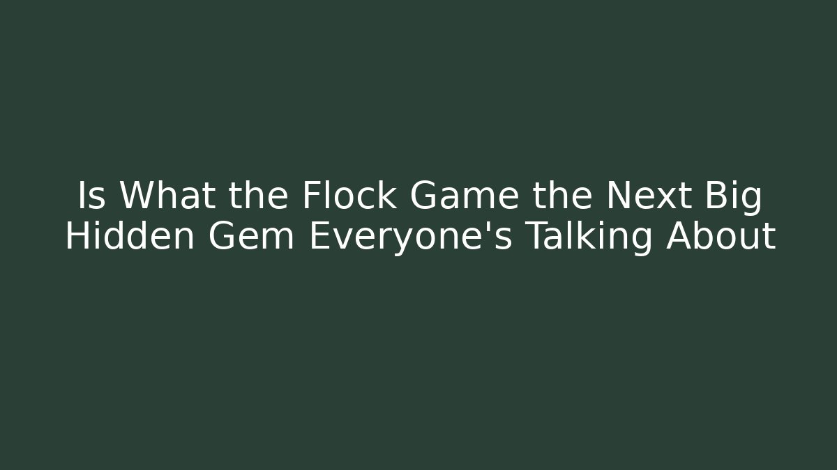 Is What the Flock Game the Next Big Hidden Gem Everyone’s Talking About - Andrea Zevedo