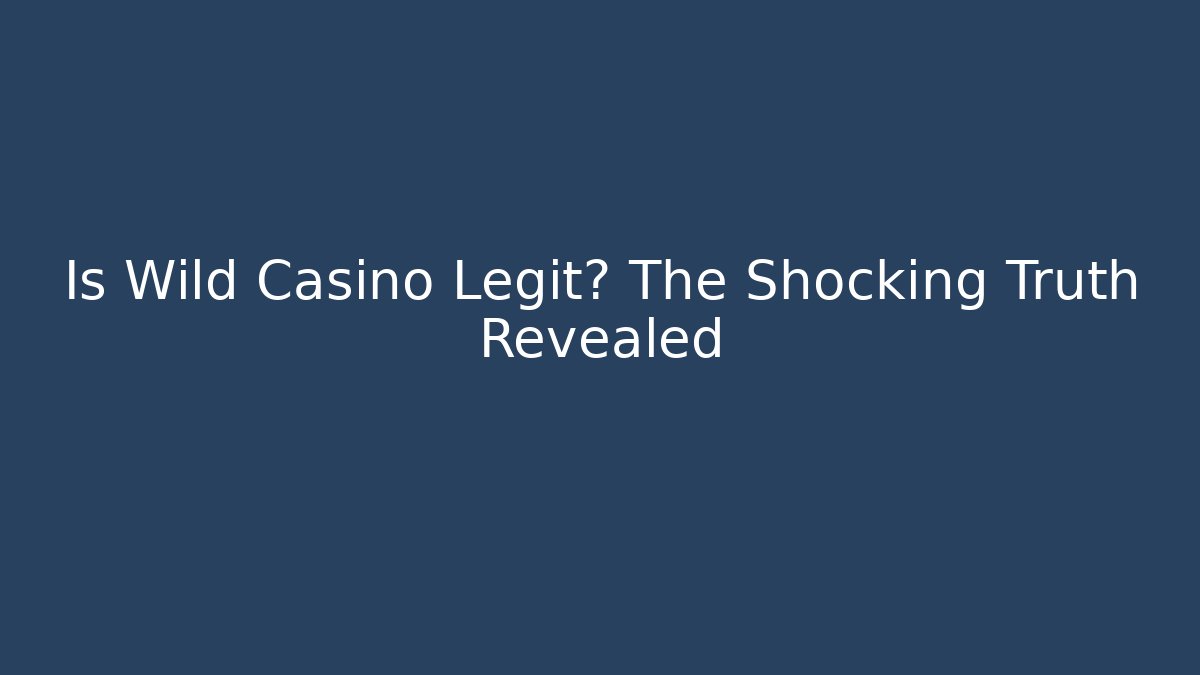Is Wild Casino Legit? The Shocking Truth Revealed