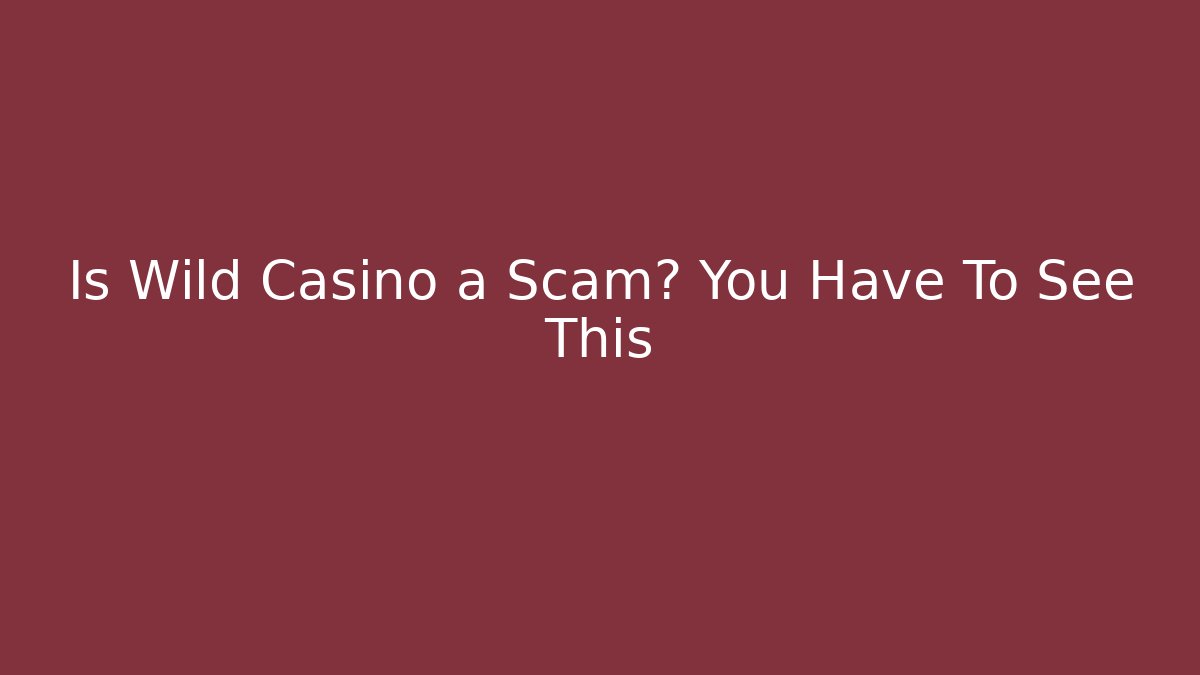 Is Wild Casino a Scam? You Have To See This