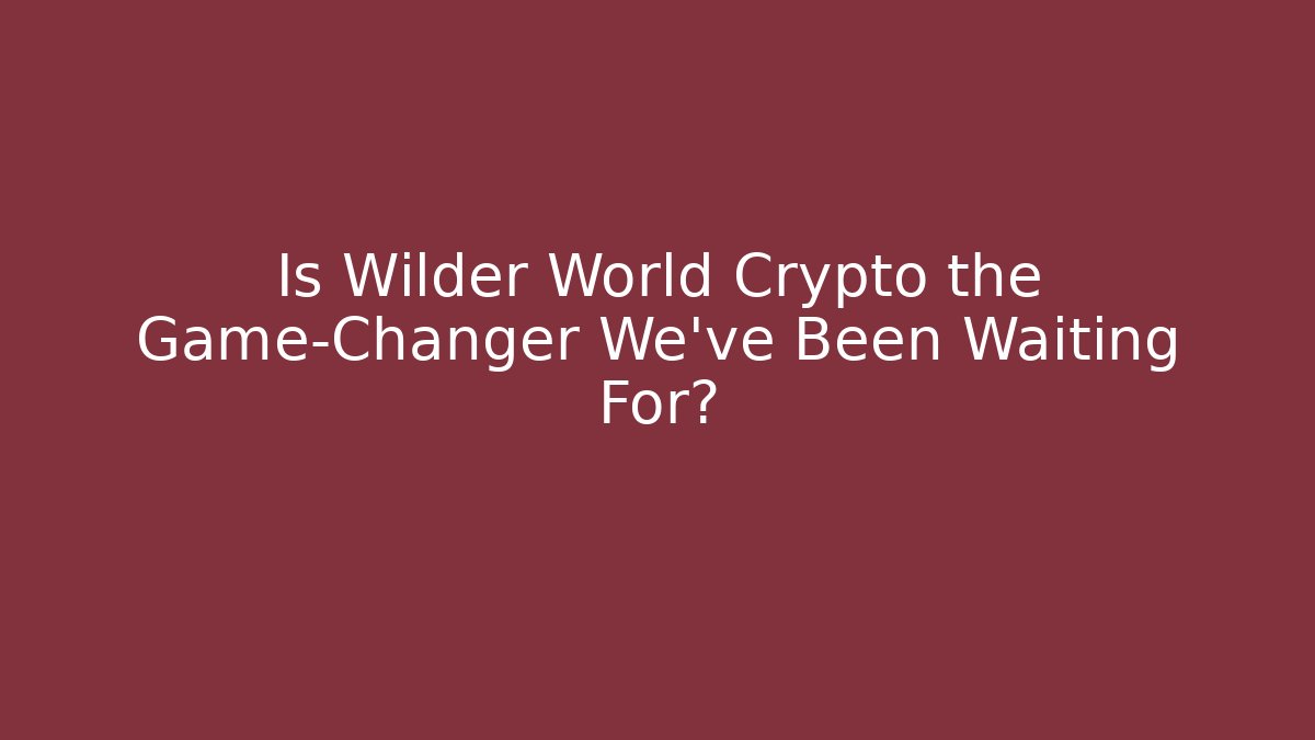 Is Wilder World Crypto the Game-Changer We've Been Waiting For?