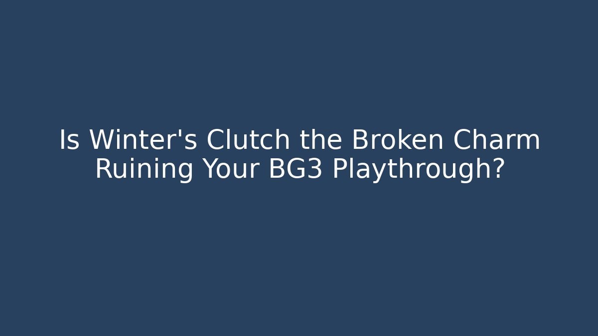Is Winter's Clutch the Broken Charm Ruining Your BG3 Playthrough?