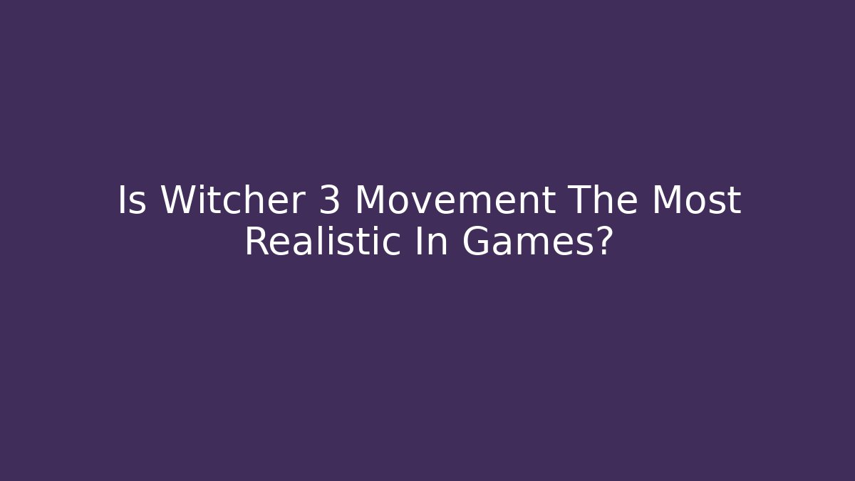 Is Witcher 3 Movement The Most Realistic In Games?