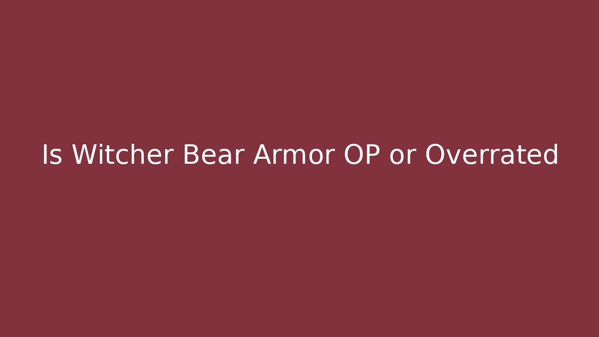 Is Witcher Bear Armor OP or Overrated