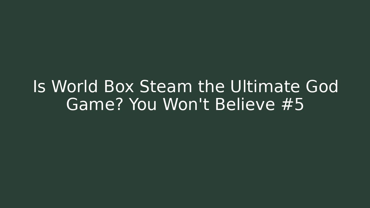 Is World Box Steam the Ultimate God Game? You Won't Believe #5
