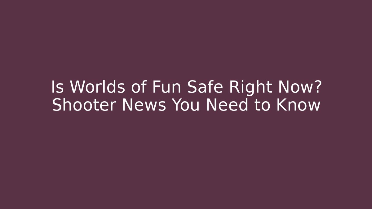 Is Worlds of Fun Safe Right Now? Shooter News You Need to Know