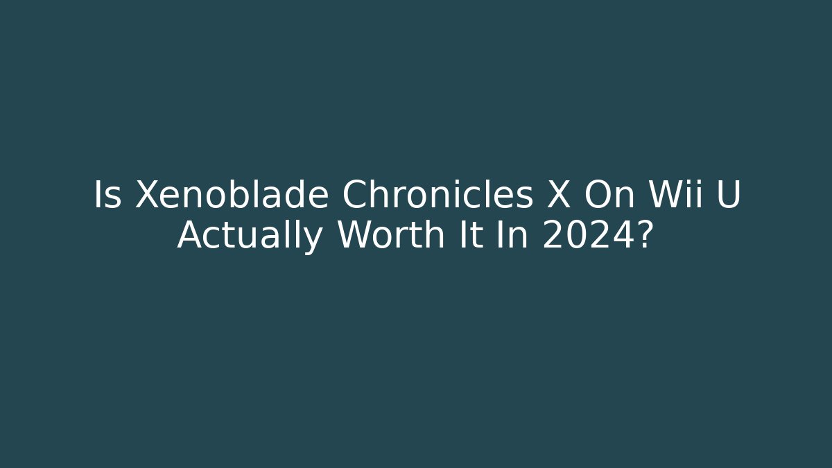 Is Xenoblade Chronicles X On Wii U Actually Worth It In 2024?