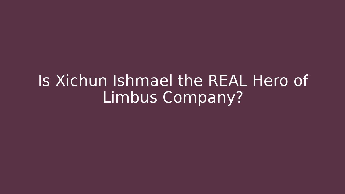 Is Xichun Ishmael the REAL Hero of Limbus Company?