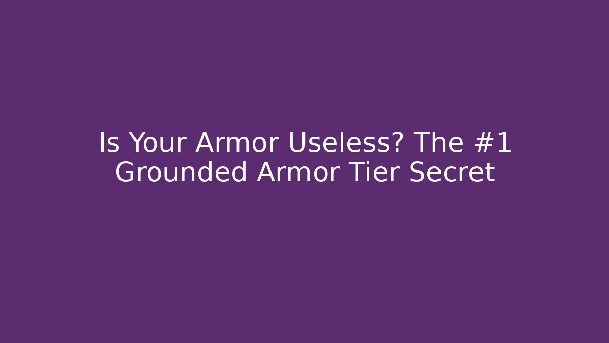 Is Your Armor Useless? The #1 Grounded Armor Tier Secret