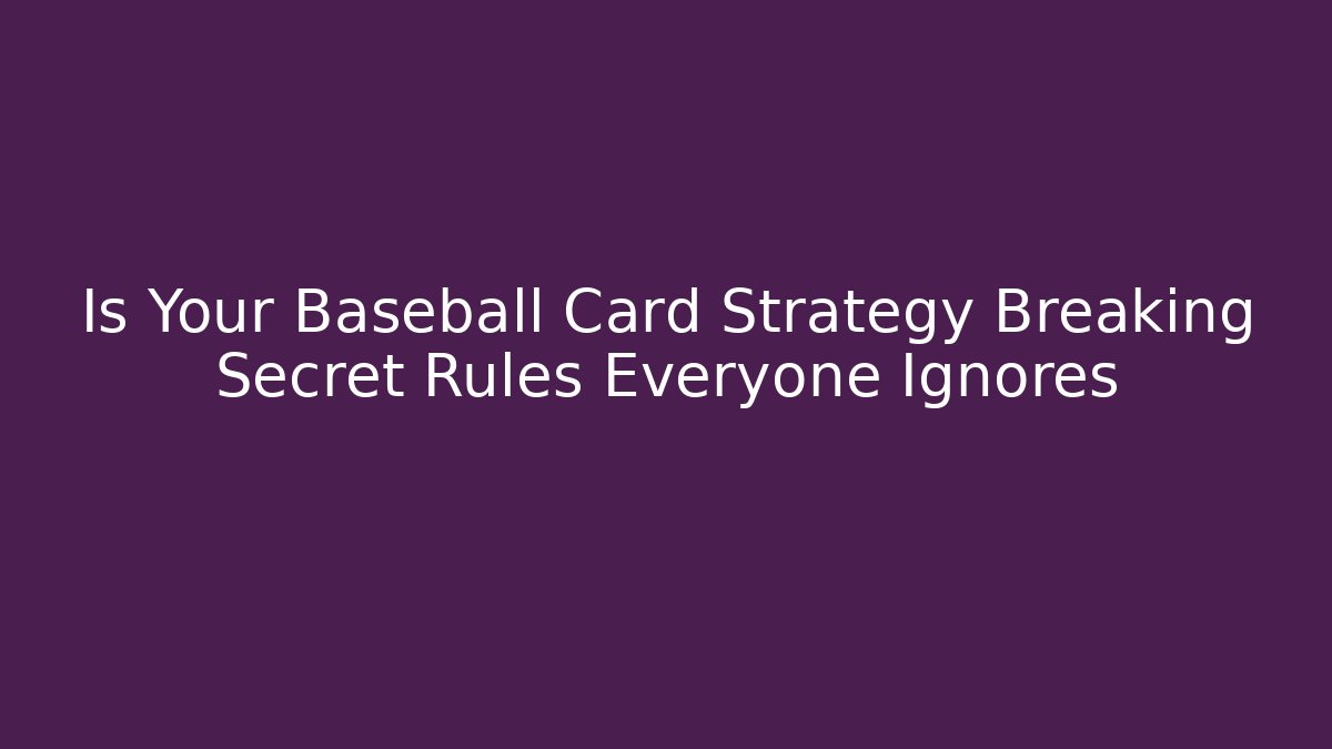 Is Your Baseball Card Strategy Breaking Secret Rules Everyone Ignores