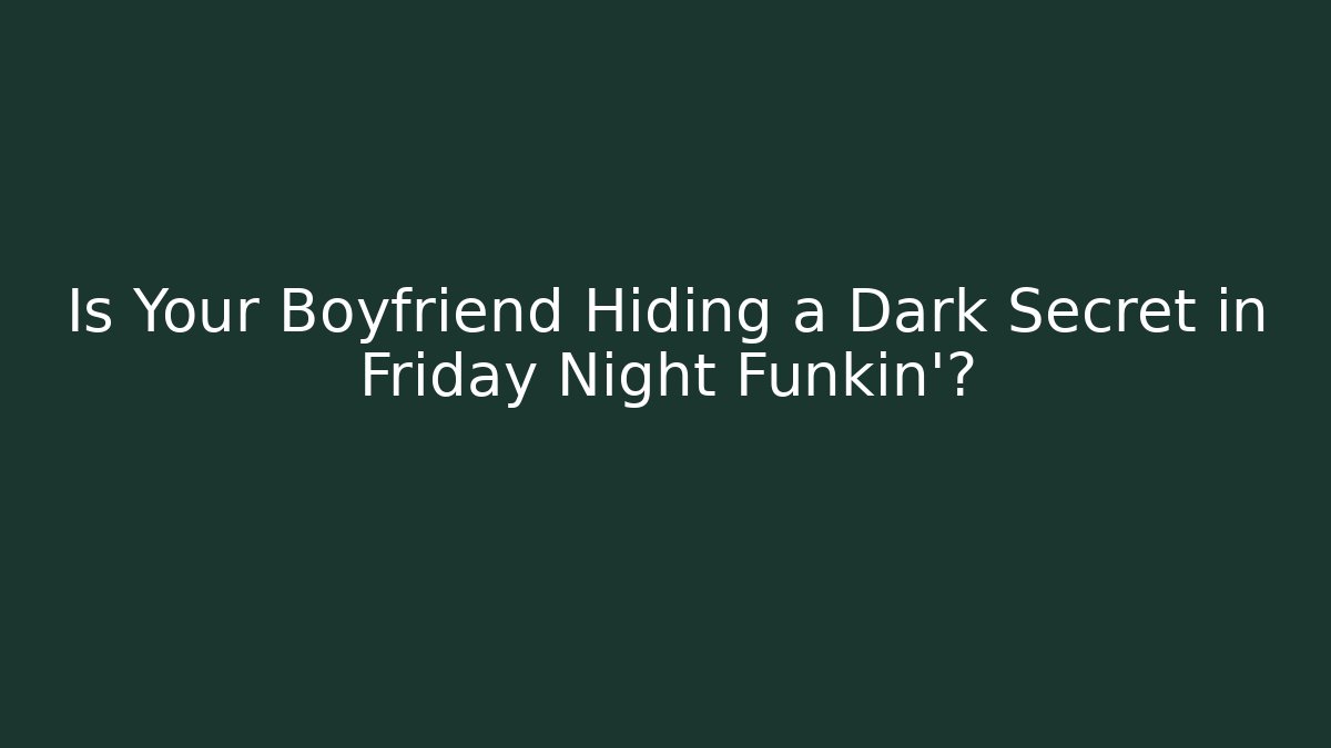 Is Your Boyfriend Hiding a Dark Secret in Friday Night Funkin’?