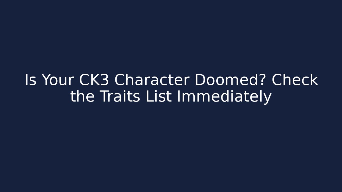 Is Your CK3 Character Doomed? Check the Traits List Immediately - Andrea Zevedo
