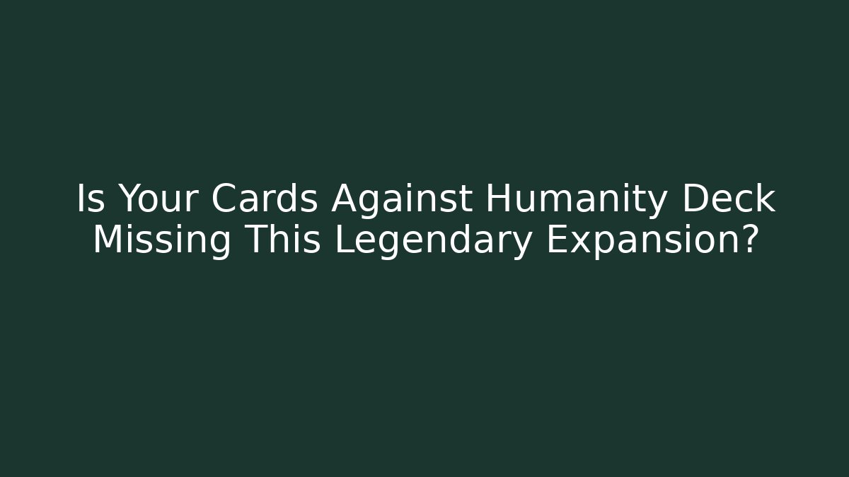 Is Your Cards Against Humanity Deck Missing This Legendary Expansion?