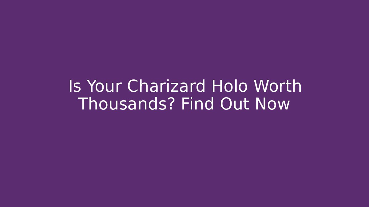 Is Your Charizard Holo Worth Thousands? Find Out Now - Andrea Zevedo